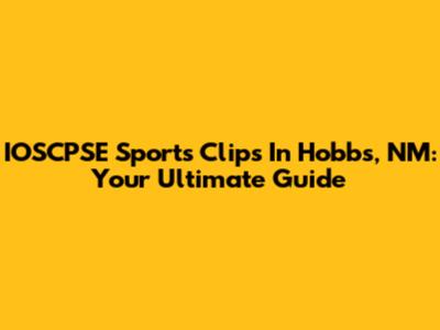IOSCPSE Sports Clips In Hobbs, NM: Your Ultimate Guide