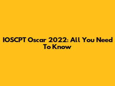 IOSCPT Oscar 2022: All You Need To Know