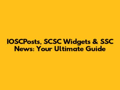 IOSCPosts, SCSC Widgets & SSC News: Your Ultimate Guide