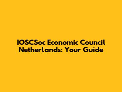 IOSCSoc Economic Council Netherlands: Your Guide