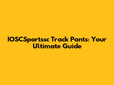 IOSCSportssc Track Pants: Your Ultimate Guide