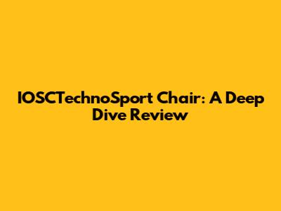 IOSCTechnoSport Chair: A Deep Dive Review
