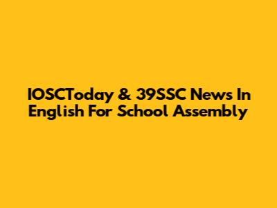 IOSCToday & 39SSC News In English For School Assembly