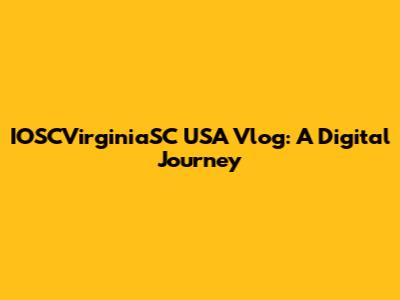 IOSCVirginiaSC USA Vlog: A Digital Journey