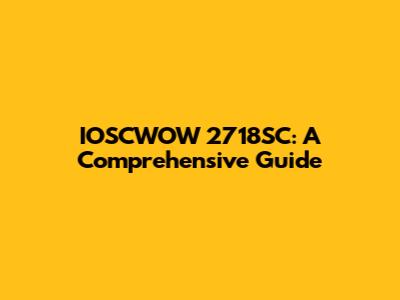 IOSCWOW 2718SC: A Comprehensive Guide