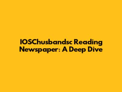 IOSChusbandsc Reading Newspaper: A Deep Dive