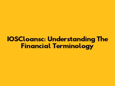 IOSCloansc: Understanding The Financial Terminology