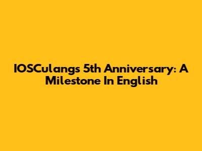 IOSCulang's 5th Anniversary: A Milestone In English