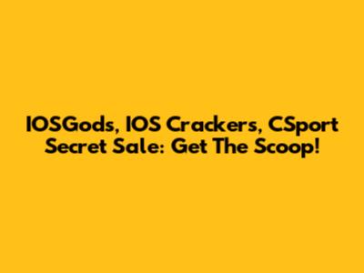 IOSGods, IOS Crackers, CSport Secret Sale: Get The Scoop!