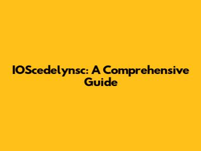 IOScedelynsc: A Comprehensive Guide