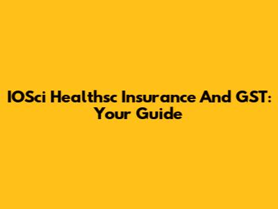 IOSci Healthsc Insurance And GST: Your Guide