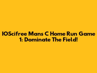 IOScifree Man's C Home Run Game 1: Dominate The Field!