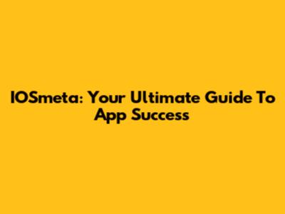 IOSmeta: Your Ultimate Guide To App Success