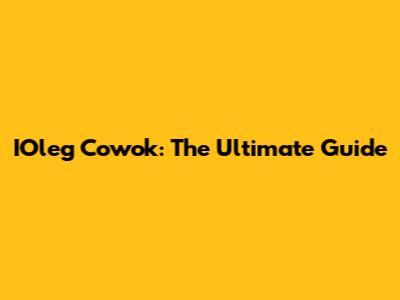 IOleg Cowok: The Ultimate Guide