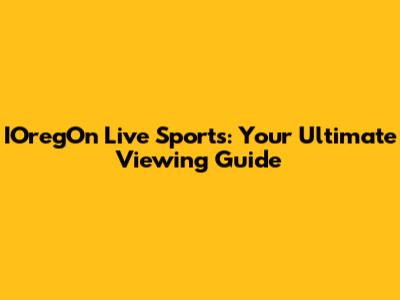 IOregOn Live Sports: Your Ultimate Viewing Guide