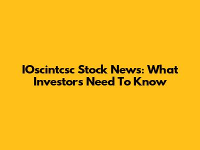 IOscintcsc Stock News: What Investors Need To Know