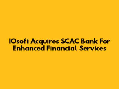 IOsofi Acquires SCAC Bank For Enhanced Financial Services