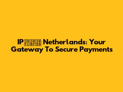 IPータル Netherlands: Your Gateway To Secure Payments