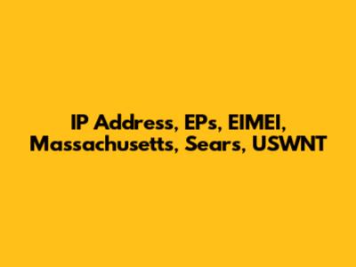 IP Address, EPs, EIMEI, Massachusetts, Sears, USWNT