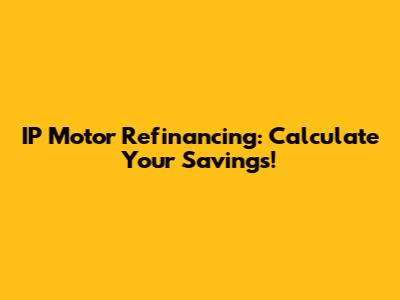 IP Motor Refinancing: Calculate Your Savings!