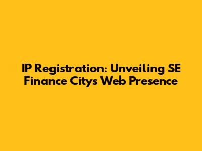 IP Registration: Unveiling SE Finance City's Web Presence