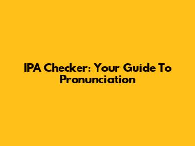 IPA Checker: Your Guide To Pronunciation