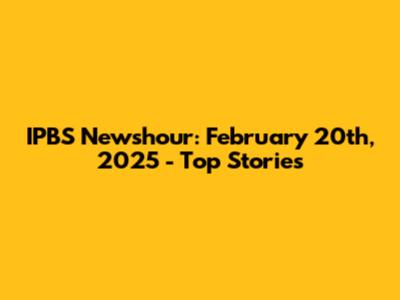 IPBS Newshour: February 20th, 2025 - Top Stories