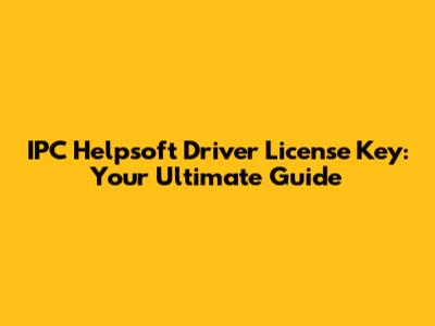 IPC Helpsoft Driver License Key: Your Ultimate Guide