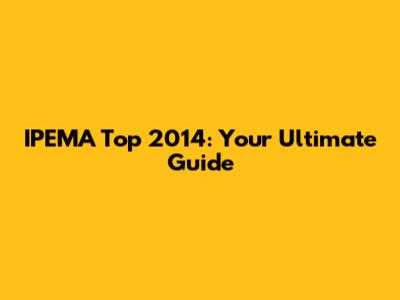 IPEMA Top 2014: Your Ultimate Guide