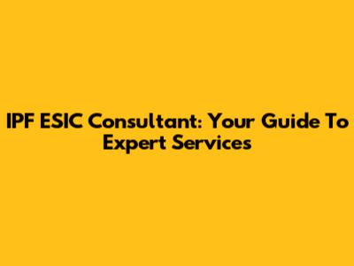 IPF ESIC Consultant: Your Guide To Expert Services