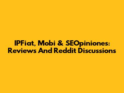 IPFiat, Mobi & SEOpiniones: Reviews And Reddit Discussions