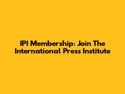 IPI Membership: Join The International Press Institute
