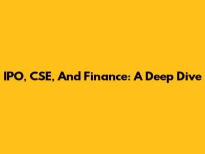 IPO, CSE, And Finance: A Deep Dive
