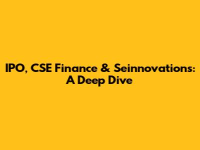 IPO, CSE Finance & Seinnovations: A Deep Dive