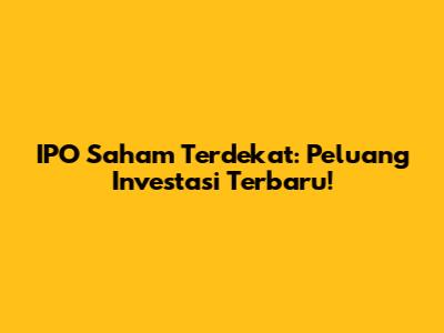 IPO Saham Terdekat: Peluang Investasi Terbaru!