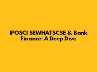 IPOSCI SEWHATSCSE & Bank Finance: A Deep Dive