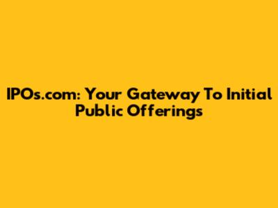 IPOs.com: Your Gateway To Initial Public Offerings
