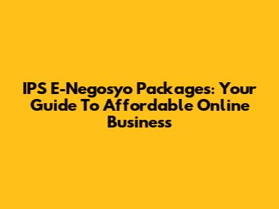 IPS E-Negosyo Packages: Your Guide To Affordable Online Business