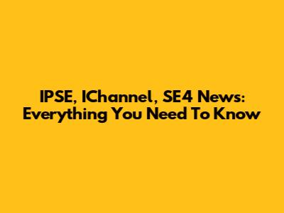 IPSE, IChannel, SE4 News: Everything You Need To Know