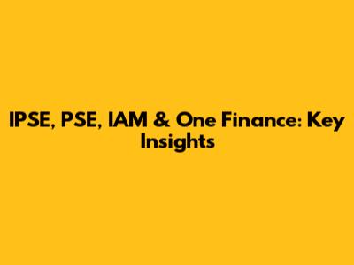 IPSE, PSE, IAM & One Finance: Key Insights