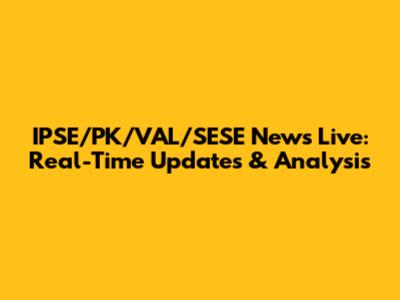 IPSE/PK/VAL/SESE News Live: Real-Time Updates & Analysis