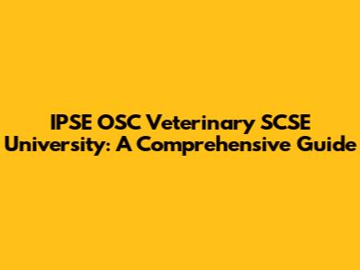 IPSE OSC Veterinary SCSE University: A Comprehensive Guide