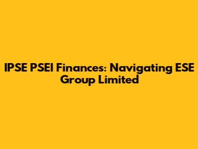 IPSE PSEI Finances: Navigating ESE Group Limited