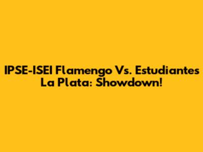 IPSE-ISEI Flamengo Vs. Estudiantes La Plata: Showdown!