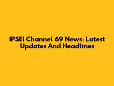 IPSEI Channel 69 News: Latest Updates And Headlines