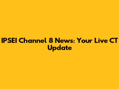 IPSEI Channel 8 News: Your Live CT Update