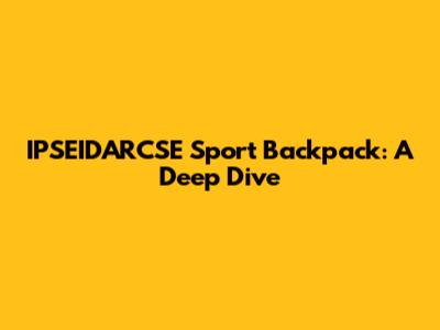 IPSEIDARCSE Sport Backpack: A Deep Dive