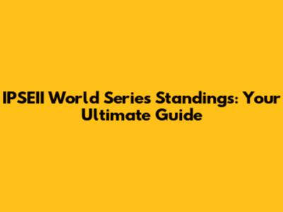 IPSEII World Series Standings: Your Ultimate Guide