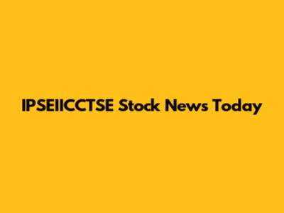 IPSEIICCTSE Stock News Today