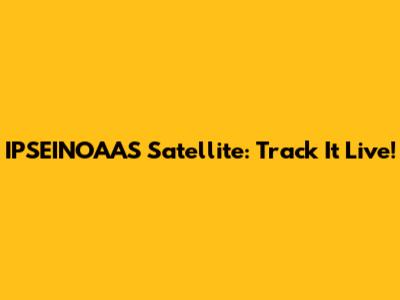 IPSEINOAAS Satellite: Track It Live!